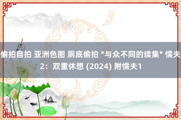 偷拍自拍 亚洲色图 厕底偷拍 *与众不同的续集* 懦夫2：双重休想 (2024) 附懦夫1